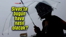 Sivas’ta bugün hava nasıl olacak?