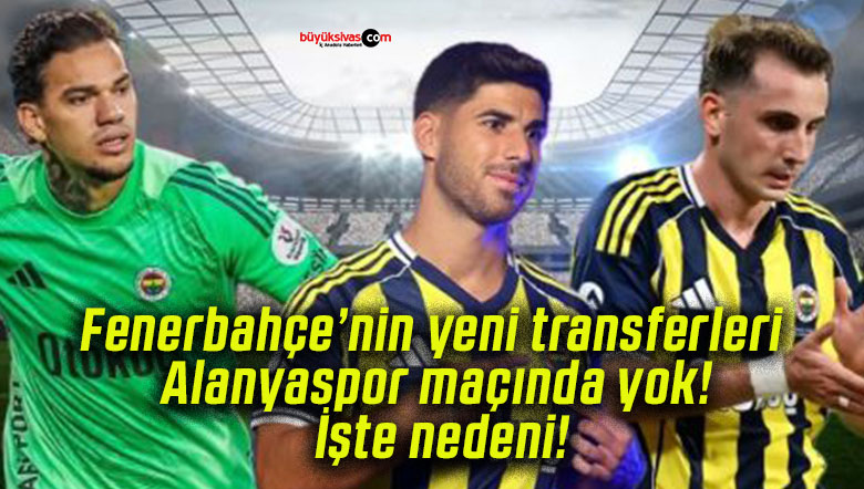 Fenerbahçe’nin yeni transferleri Alanyaspor maçında yok! İşte nedeni!