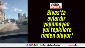 Sivas’ta aylardır yapılmayan yol tepkilere neden oluyor!