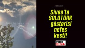 Sivas’ta SOLOTÜRK gösterisi nefes kesti!