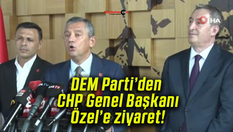 DEM Parti’den CHP Genel Başkanı Özel’e ziyaret!