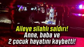 Aileye silahlı saldırı! Anne, baba ve 2 çocuk hayatını kaybetti!