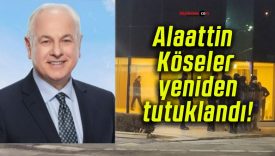 Alaattin Köseler yeniden tutuklandı!