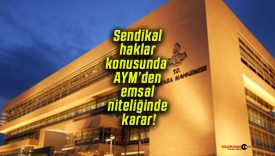 Sendikal haklar konusunda AYM’den emsal niteliğinde karar!
