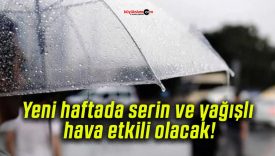 Yeni haftada serin ve yağışlı hava etkili olacak!