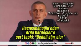 Hacıosmanoğlu’ndan Arda Kardeşler’e sert tepki: “Bedeli ağır olur”