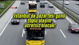 İstanbul’da pazartesi günü toplu ulaşım ücretsiz olacak!