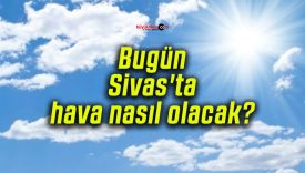 Bugün Sivas’ta hava nasıl olacak?