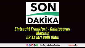Eintracht Frankfurt – Galatasaray Maçının İlk 11’leri Belli Oldu!
