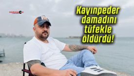 Kayınpeder damadını tüfekle öldürdü!