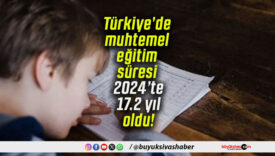 Türkiye’de muhtemel eğitim süresi 2024’te 17.2 yıl oldu!