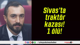 Sivas’ta traktör kazası! 1 ölü!