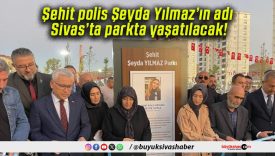 Şehit polis Şeyda Yılmaz’ın adı Sivas’ta parkta yaşatılacak!