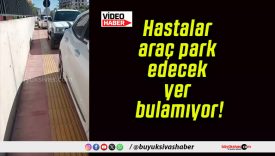 Hastalar araç park edecek yer bulamıyor!