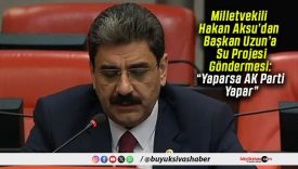 Milletvekili Hakan Aksu’dan Başkan Uzun’a Su Projesi Göndermesi: “Yaparsa AK Parti Yapar”