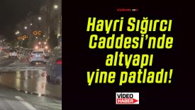 Hayri Sığırcı Caddesi’nde altyapı yine patladı!
