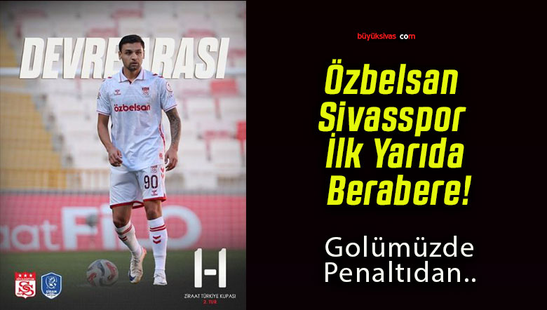 Özbelsan Sivasspor İlk Yarıda Berabere!
