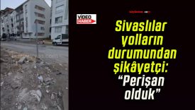 Sivaslılar yolların durumundan şikâyetçi: “Perişan olduk”