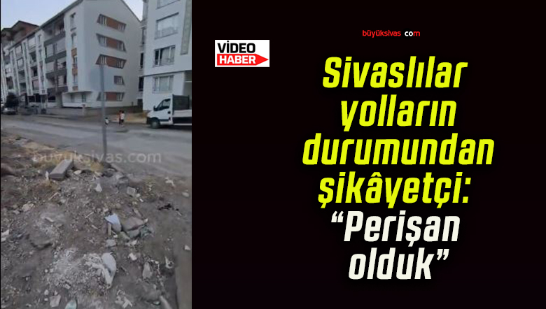 Sivaslılar yolların durumundan şikâyetçi: “Perişan olduk”