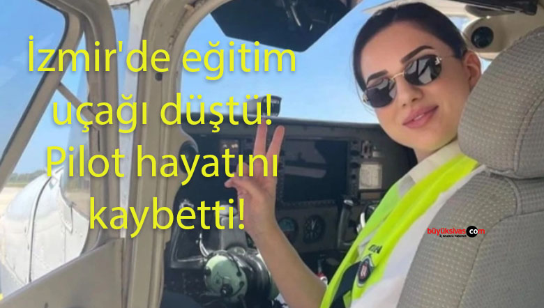 İzmir’de eğitim uçağı düştü! Pilot hayatını kaybetti!