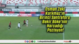 Osman Zeki Korkmaz’ın Birinci Santraforu Bekir Böke’nin Harcadığı Pozisyon!