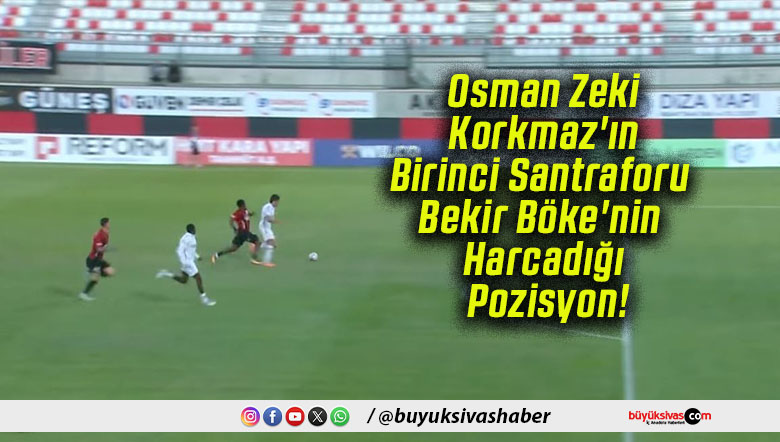 Osman Zeki Korkmaz’ın Birinci Santraforu Bekir Böke’nin Harcadığı Pozisyon!