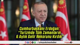 Cumhurbaşkanı Erdoğan: “Turizmde Tüm Zamanların 6 Aylık Gelir Rekorunu Kırdık”