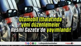 Otomobil ithalatında yeni düzenlemeler Resmi Gazete’de yayımlandı!