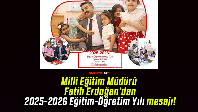 Milli Eğitim Müdürü Fatih Erdoğan’dan 2025-2026 Eğitim-Öğretim Yılı mesajı!
