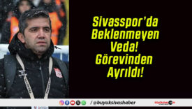 Sivasspor’da Beklenmeyen Veda! Görevinden Ayrıldı!