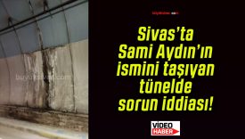 Sivas’ta Sami Aydın’ın ismini taşıyan tünelde sorun iddiası!