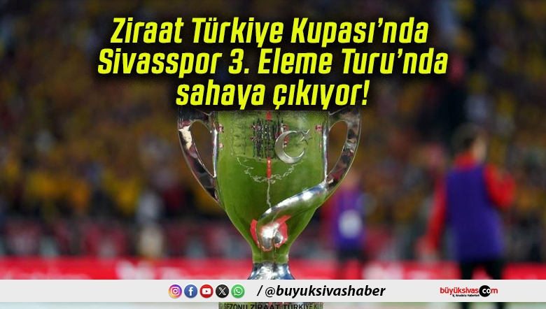 Ziraat Türkiye Kupası’nda Sivasspor 3. Eleme Turu’nda sahaya çıkıyor!