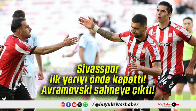 Sivasspor ilk yarıyı önde kapattı! Avramovski sahneye çıktı!