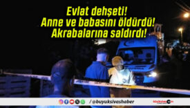 Evlat dehşeti! Anne ve babasını öldürdü! Akrabalarına saldırdı!