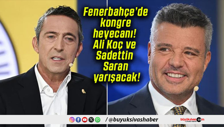 Fenerbahçe’de kongre heyecanı! Ali Koç ve Sadettin Saran yarışacak!