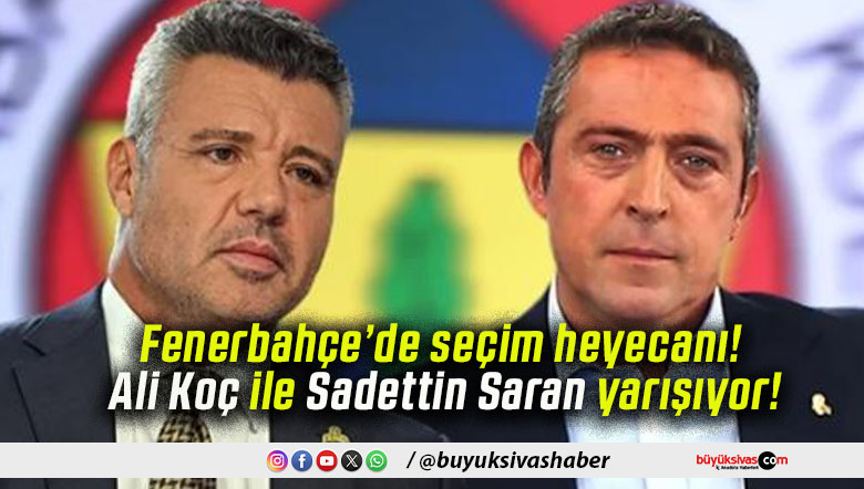 Fenerbahçe’de seçim heyecanı! Ali Koç ile Sadettin Saran yarışıyor!