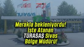 Merakla bekleniyordu! İşte Atanan TÜRASAŞ Sivas Bölge Müdürü!