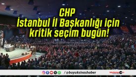 CHP İstanbul İl Başkanlığı için kritik seçim bugün!