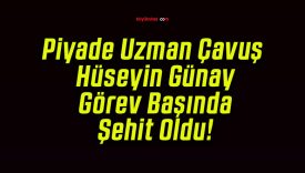 Piyade Uzman Çavuş Hüseyin Günay Görev Başında Şehit Oldu!