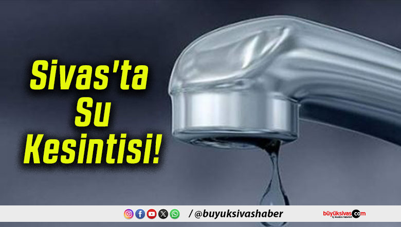 Sivas’ta Su Kesintisi!