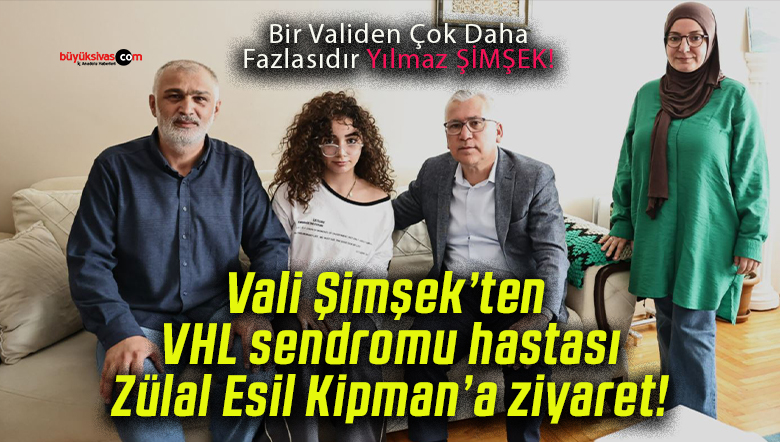 Vali Şimşek’ten VHL sendromu hastası Zülal Esil Kipman’a ziyaret!