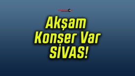 Akşam Konser Var SİVAS!