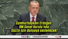 Cumhurbaşkanı Erdoğan BM Genel Kurulu’nda Gazze için dünyaya seslenecek!