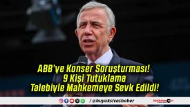 ABB’ye Konser Soruşturması! 9 Kişi Tutuklama Talebiyle Mahkemeye Sevk Edildi!