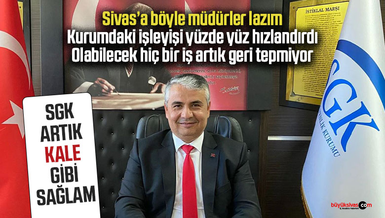 Sivas SGK’da Ahmet Kale dönemi memnuniyet getirdi