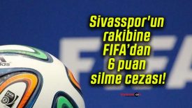 Sivasspor’un rakibine FIFA’dan 6 puan silme cezası!