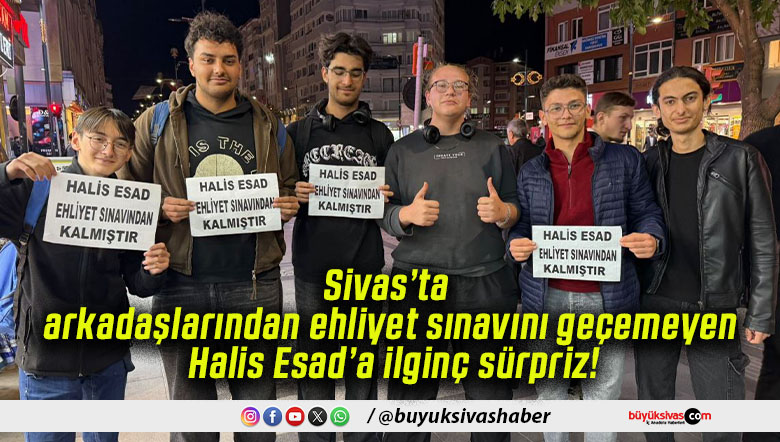 Sivas’ta arkadaşlarından ehliyet sınavını geçemeyen Halis Esad’a ilginç sürpriz!