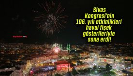 Sivas Kongresi’nin 106. yılı etkinlikleri havai fişek gösterileriyle sona erdi!