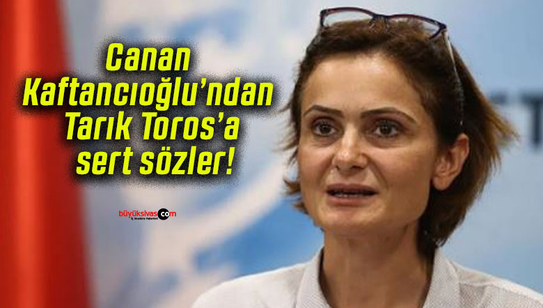 Canan Kaftancıoğlu’ndan Tarık Toros’a sert sözler!