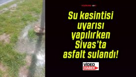 Su kesintisi uyarısı yapılırken Sivas’ta asfalt sulandı!